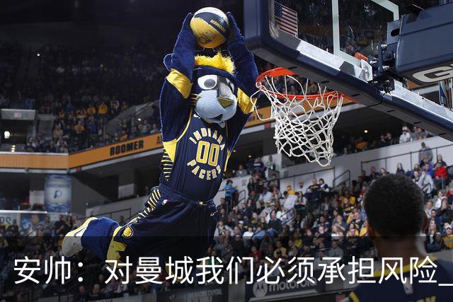 安帅：对曼城我们必须承担风险 皇马有能力逆转